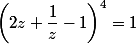 \left(2z+\dfrac 1 z -1\right)^4=1